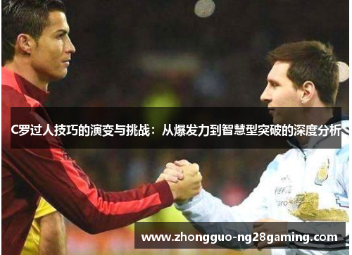 C罗过人技巧的演变与挑战：从爆发力到智慧型突破的深度分析