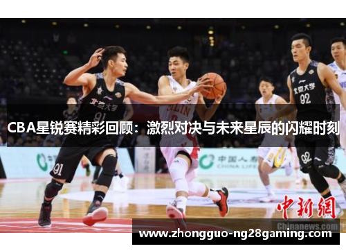 CBA星锐赛精彩回顾：激烈对决与未来星辰的闪耀时刻