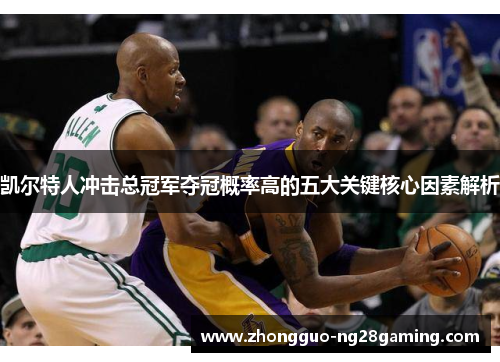 凯尔特人冲击总冠军夺冠概率高的五大关键核心因素解析