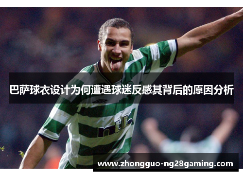 巴萨球衣设计为何遭遇球迷反感其背后的原因分析 巴萨球衣设计为何遭遇球迷反感其背后的原因分析