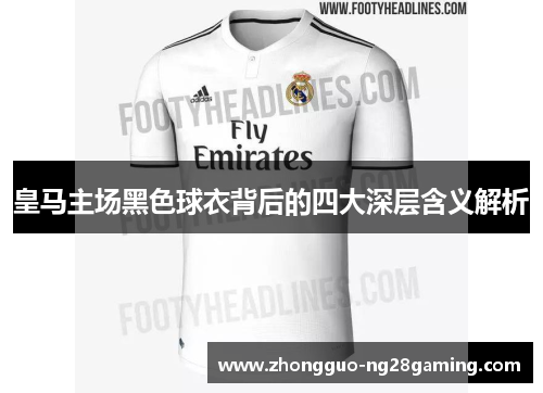 皇马主场黑色球衣背后的四大深层含义解析