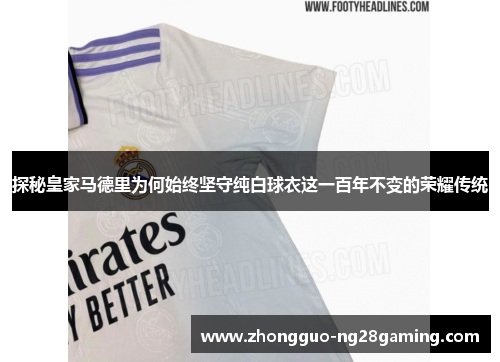 探秘皇家马德里为何始终坚守纯白球衣这一百年不变的荣耀传统