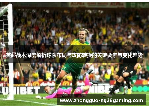 英超战术深度解析球队布局与攻防转换的关键要素与变化趋势