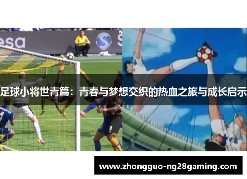 足球小将世青篇:青春与梦想交织的热血之旅与成长启示 足球小将世青篇:青春与梦想交织的热血之旅与成长启示