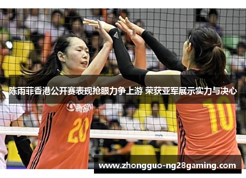 陈雨菲香港公开赛表现抢眼力争上游 荣获亚军展示实力与决心
