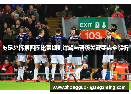 英足总杯第四圈比赛规则详解与晋级关键要点全解析 英足总杯第四圈比赛规则详解与晋级关键要点全解析