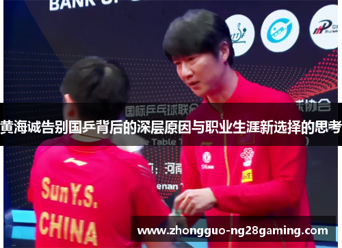 黄海诚告别国乒背后的深层原因与职业生涯新选择的思考