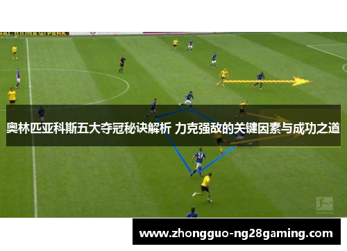 奥林匹亚科斯五大夺冠秘诀解析 力克强敌的关键因素与成功之道