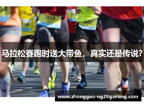 马拉松赛跑时送大带鱼，真实还是传说？
